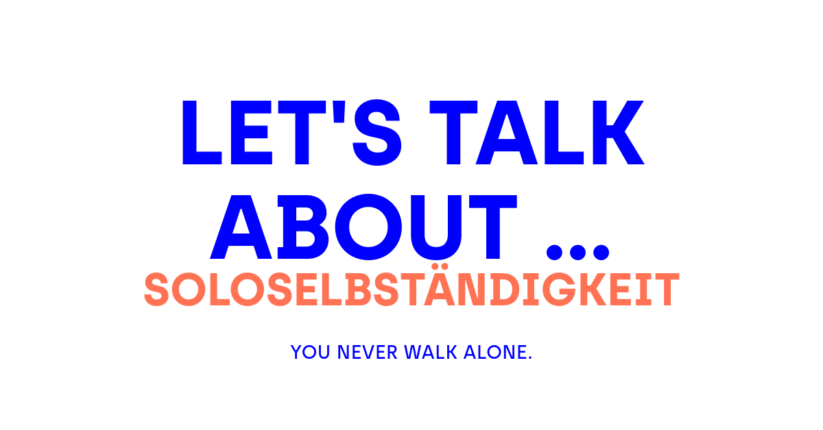 LET'S TALK ABOUT ... Soloselbständigkeit